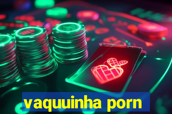 vaquuinha porn